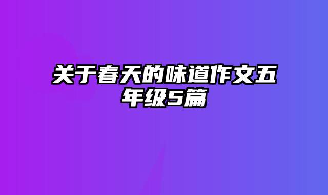 关于春天的味道作文五年级5篇