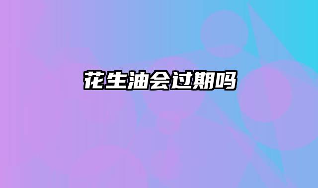 花生油会过期吗