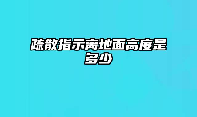 疏散指示离地面高度是多少