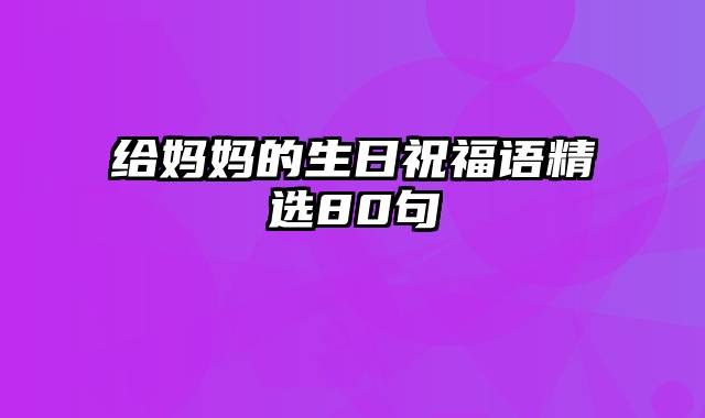 给妈妈的生日祝福语精选80句