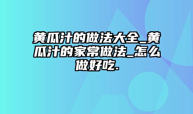 黄瓜汁的做法大全_黄瓜汁的家常做法_怎么做好吃.