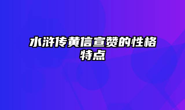 水浒传黄信宣赞的性格特点