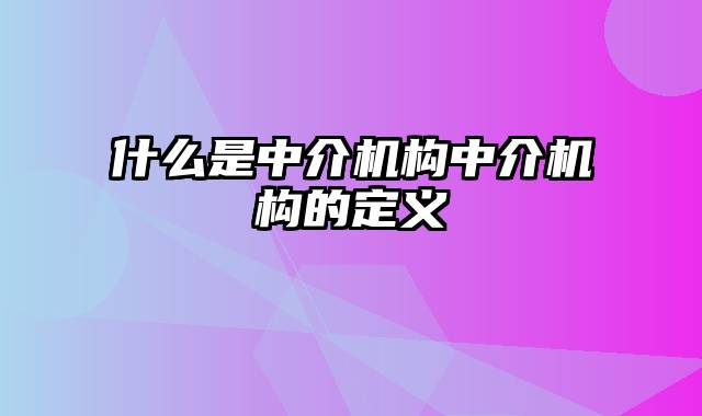 什么是中介机构中介机构的定义