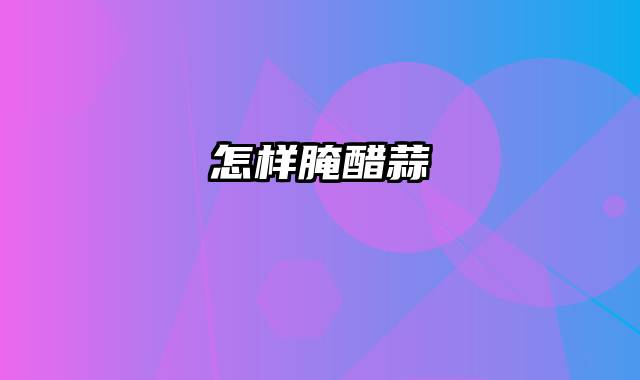 怎样腌醋蒜