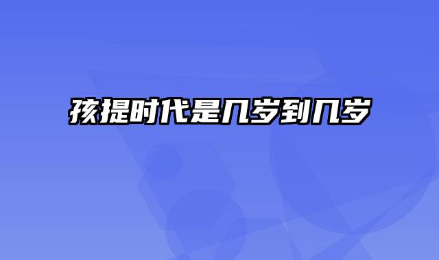 孩提时代是几岁到几岁