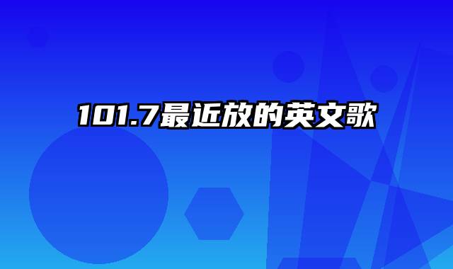 101.7最近放的英文歌