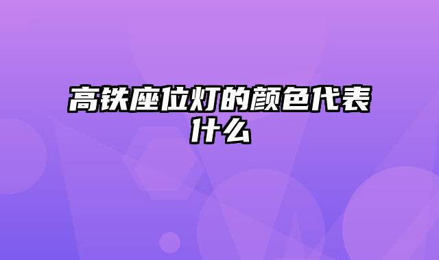 高铁座位灯的颜色代表什么