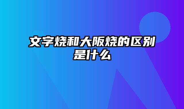 文字烧和大阪烧的区别是什么