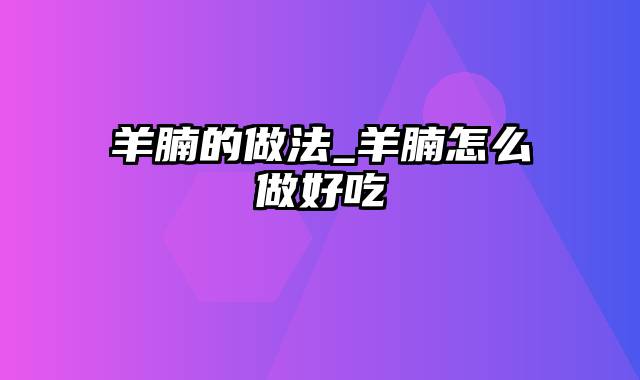 羊腩的做法_羊腩怎么做好吃