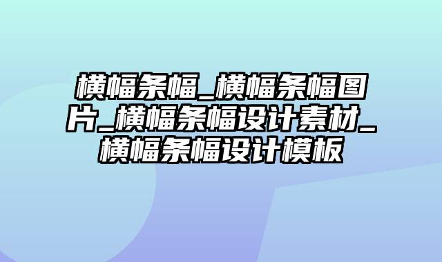 横幅条幅_横幅条幅图片_横幅条幅设计素材_横幅条幅设计模板