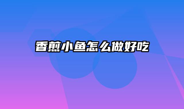 香煎小鱼怎么做好吃