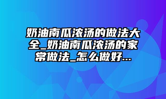 奶油南瓜浓汤的做法大全_奶油南瓜浓汤的家常做法_怎么做好...