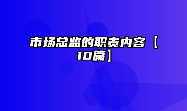 市场总监的职责内容【10篇】