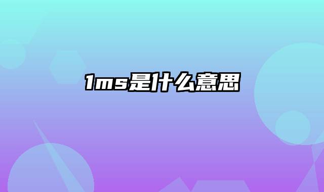 1ms是什么意思