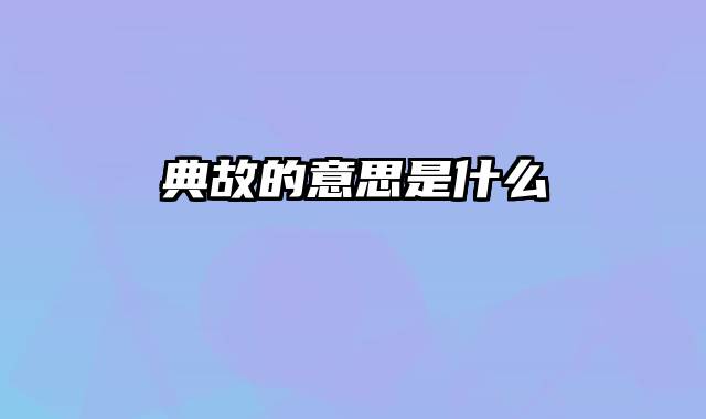 典故的意思是什么