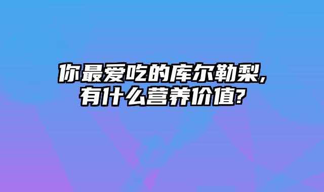 你最爱吃的库尔勒梨,有什么营养价值?