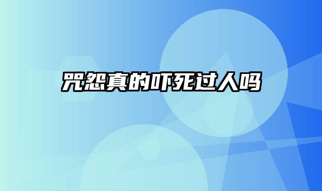咒怨真的吓死过人吗