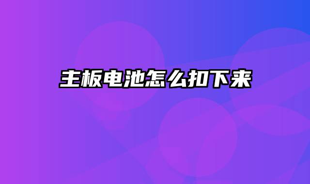 主板电池怎么扣下来