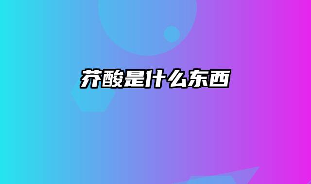 芥酸是什么东西
