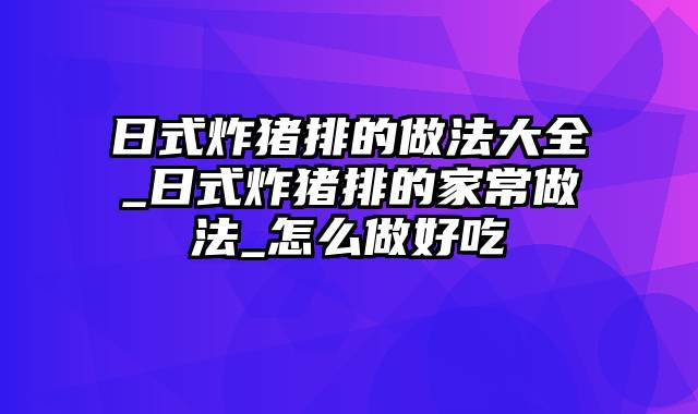 日式炸猪排的做法大全_日式炸猪排的家常做法_怎么做好吃