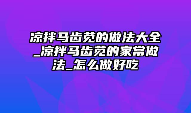 凉拌马齿苋的做法大全_凉拌马齿苋的家常做法_怎么做好吃