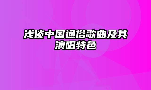 浅谈中国通俗歌曲及其演唱特色