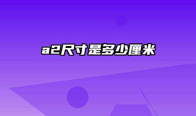 a2尺寸是多少厘米