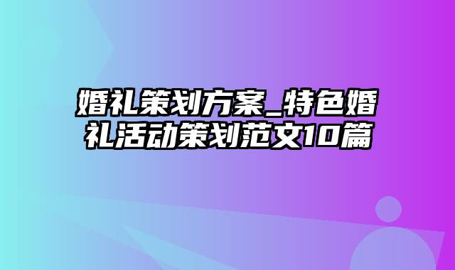 婚礼策划方案_特色婚礼活动策划范文10篇