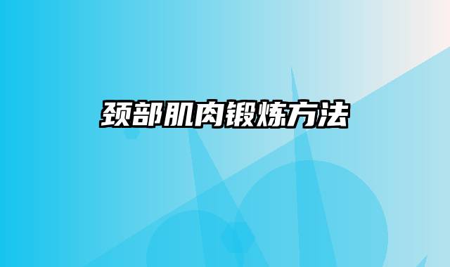 颈部肌肉锻炼方法