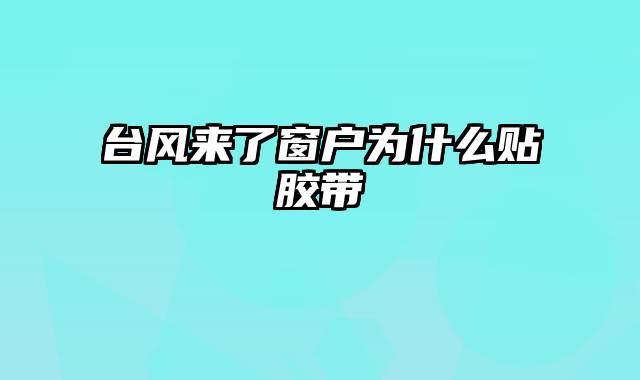 台风来了窗户为什么贴胶带