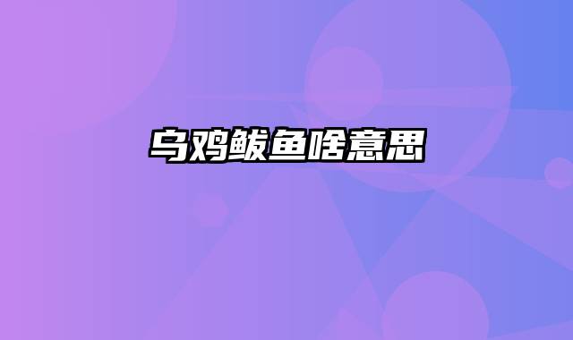 乌鸡鲅鱼啥意思