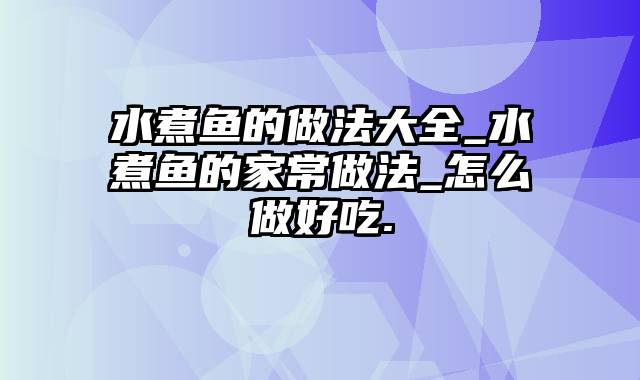 水煮鱼的做法大全_水煮鱼的家常做法_怎么做好吃.