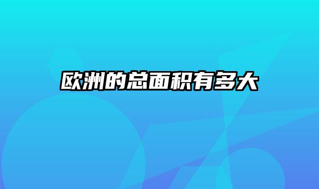欧洲的总面积有多大