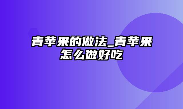 青苹果的做法_青苹果怎么做好吃