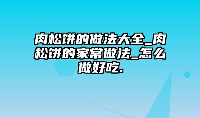肉松饼的做法大全_肉松饼的家常做法_怎么做好吃.
