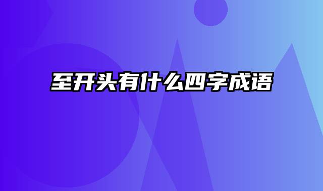 至开头有什么四字成语