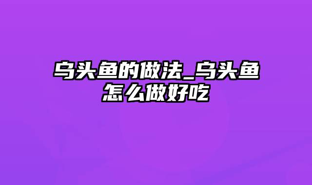 乌头鱼的做法_乌头鱼怎么做好吃