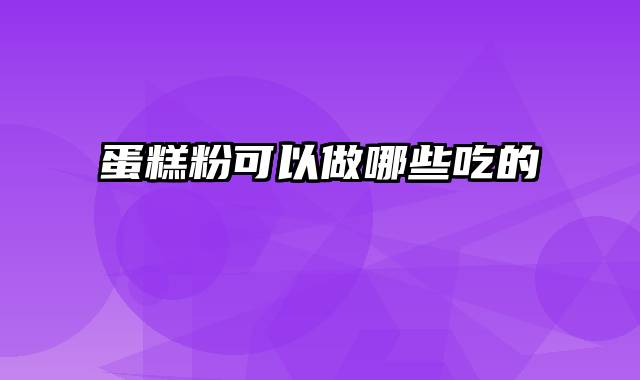 蛋糕粉可以做哪些吃的