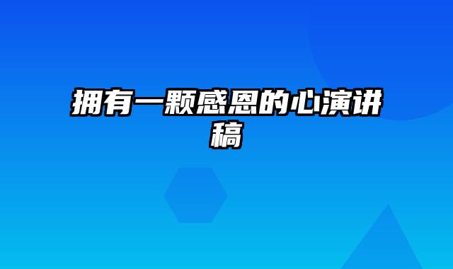 拥有一颗感恩的心演讲稿