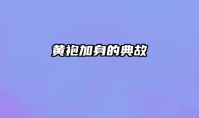 黄袍加身的典故
