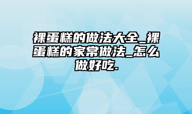 裸蛋糕的做法大全_裸蛋糕的家常做法_怎么做好吃.