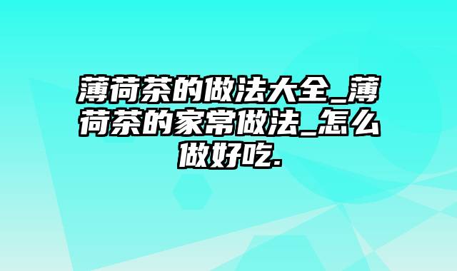薄荷茶的做法大全_薄荷茶的家常做法_怎么做好吃.