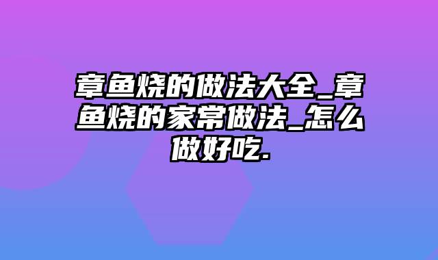 章鱼烧的做法大全_章鱼烧的家常做法_怎么做好吃.