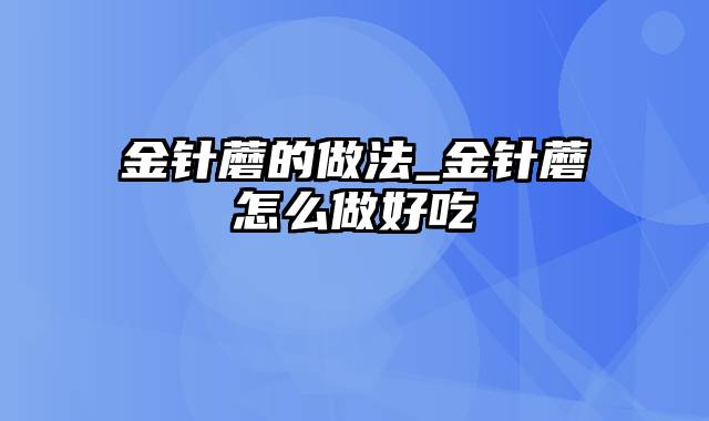 金针蘑的做法_金针蘑怎么做好吃