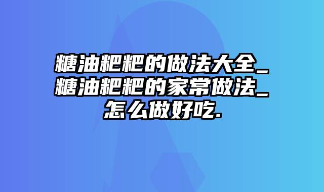 糖油粑粑的做法大全_糖油粑粑的家常做法_怎么做好吃.