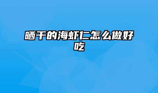 晒干的海虾仁怎么做好吃