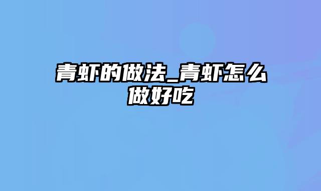 青虾的做法_青虾怎么做好吃