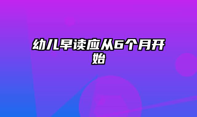 幼儿早读应从6个月开始