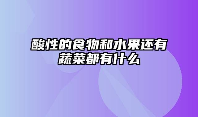 酸性的食物和水果还有蔬菜都有什么