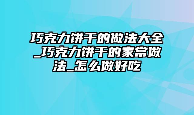 巧克力饼干的做法大全_巧克力饼干的家常做法_怎么做好吃